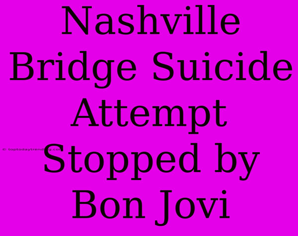 Nashville Bridge Suicide Attempt Stopped By Bon Jovi