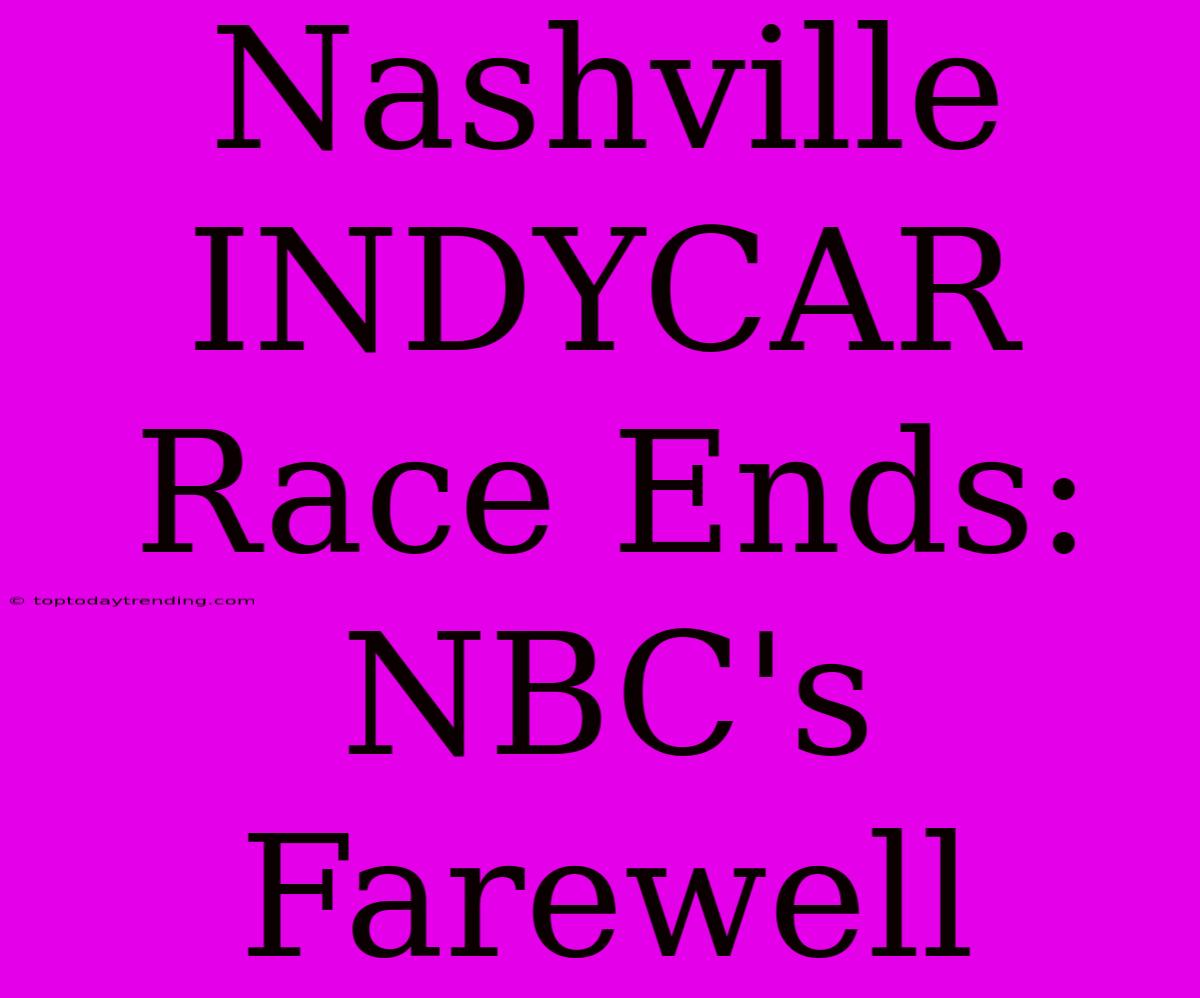 Nashville INDYCAR Race Ends: NBC's Farewell