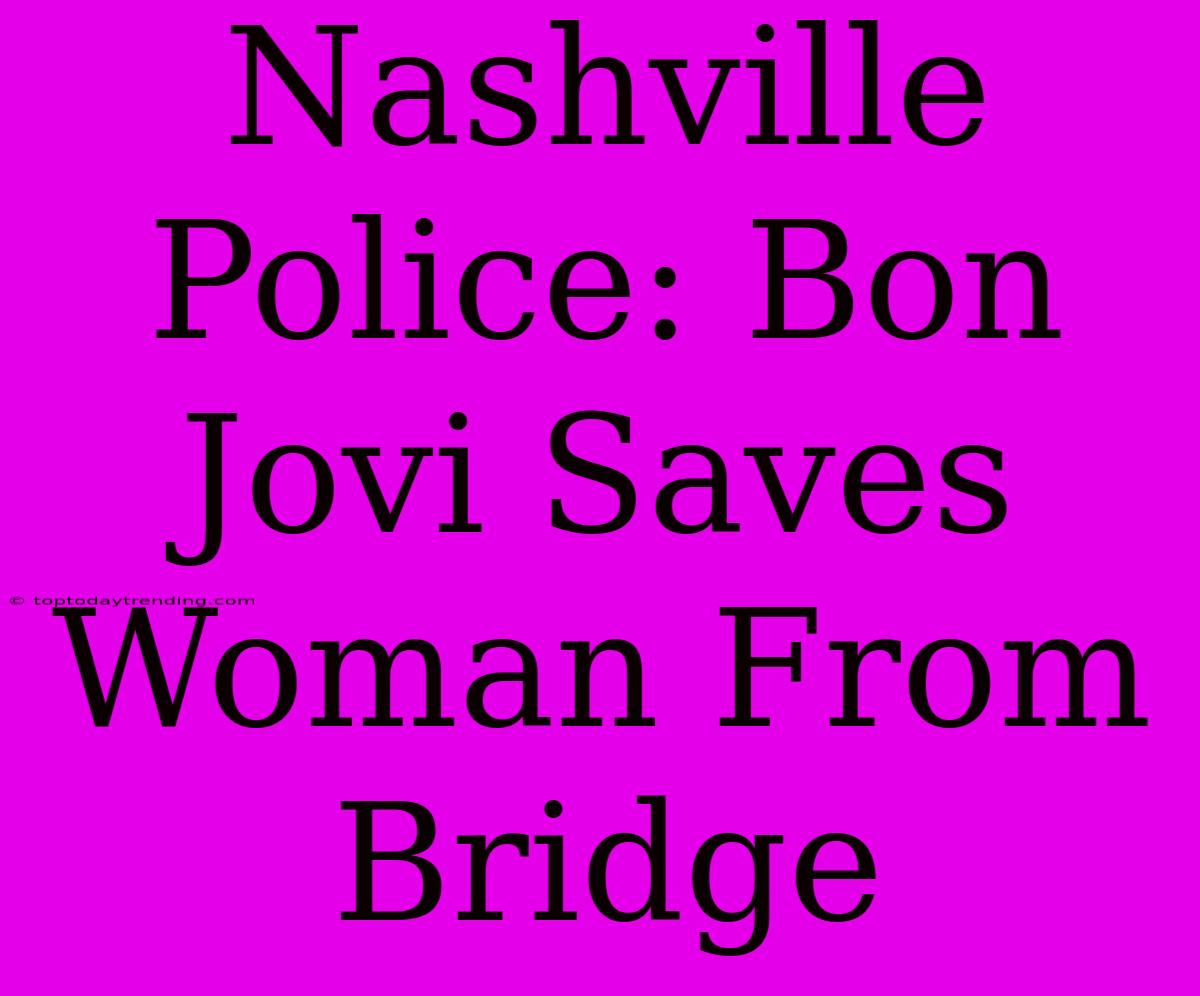 Nashville Police: Bon Jovi Saves Woman From Bridge