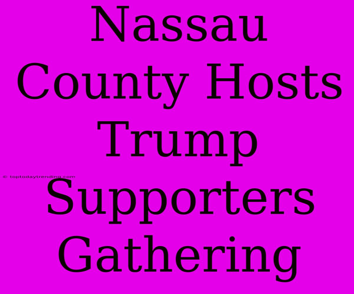 Nassau County Hosts Trump Supporters Gathering