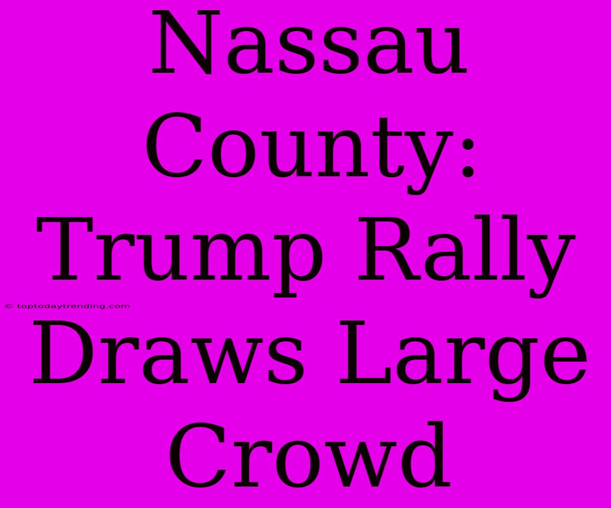 Nassau County: Trump Rally Draws Large Crowd