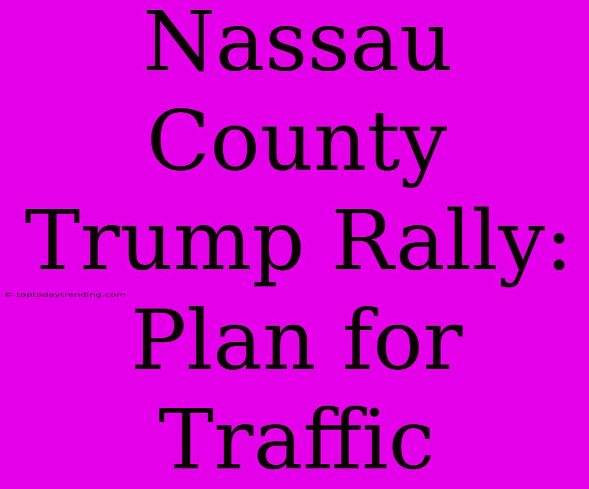 Nassau County Trump Rally: Plan For Traffic