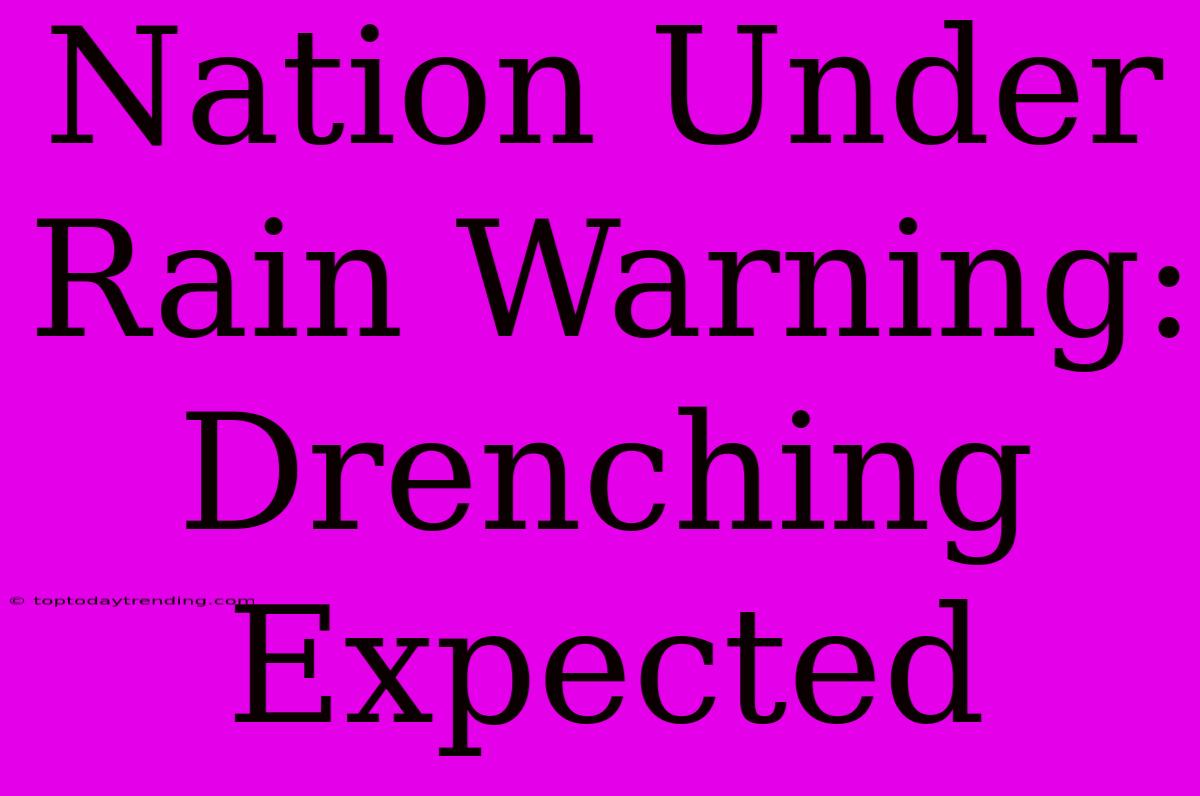 Nation Under Rain Warning: Drenching Expected