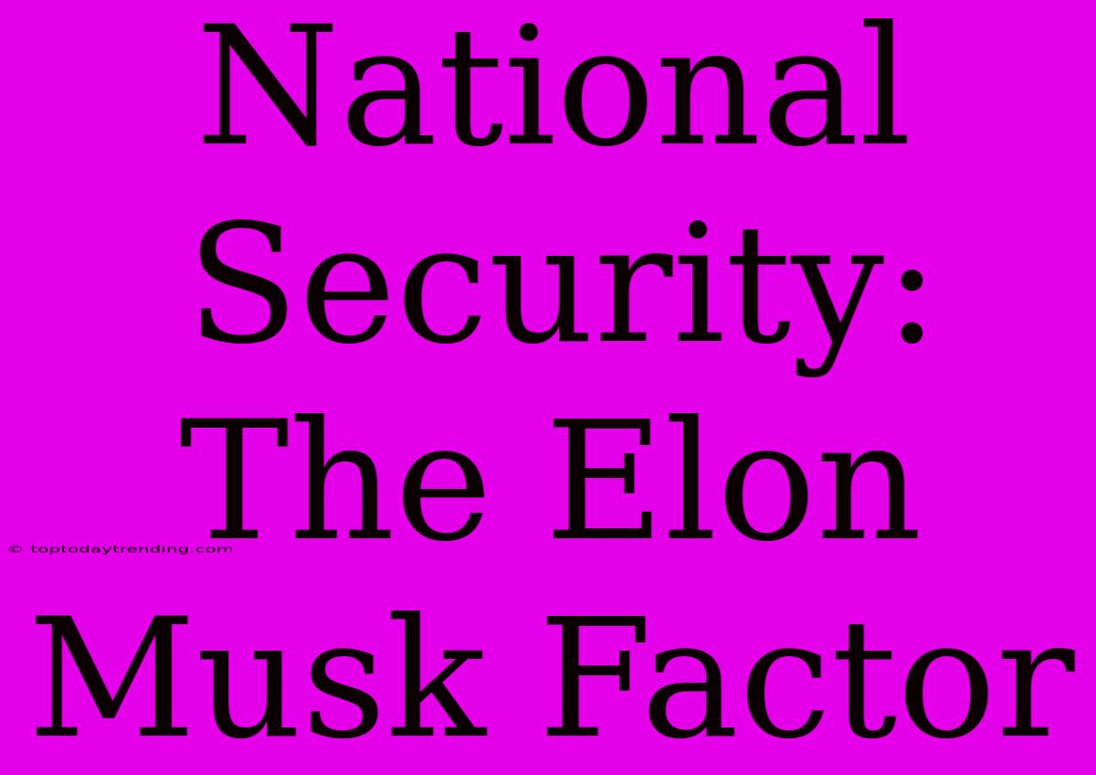 National Security: The Elon Musk Factor