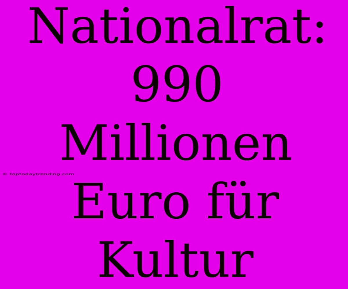 Nationalrat: 990 Millionen Euro Für Kultur