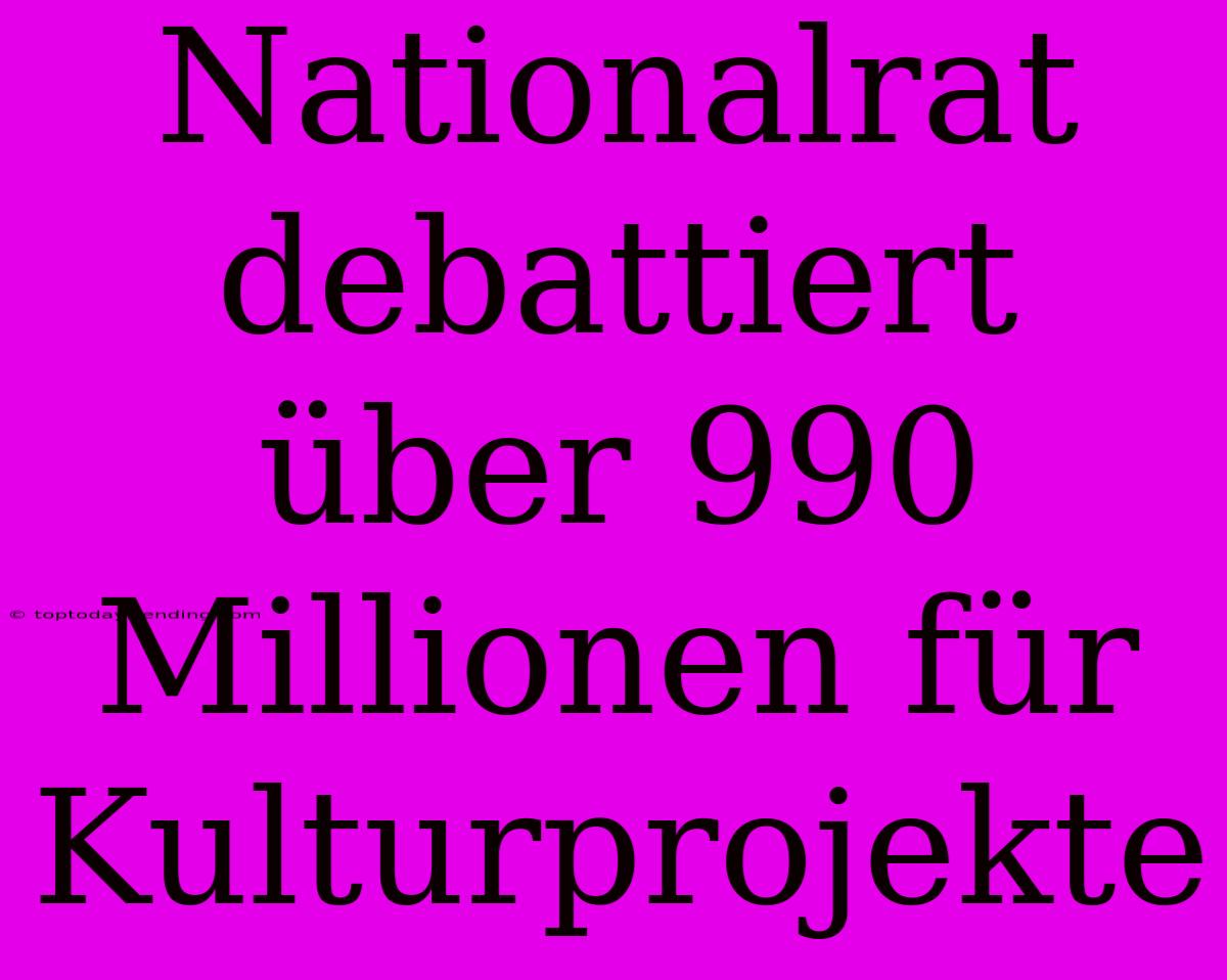 Nationalrat Debattiert Über 990 Millionen Für Kulturprojekte