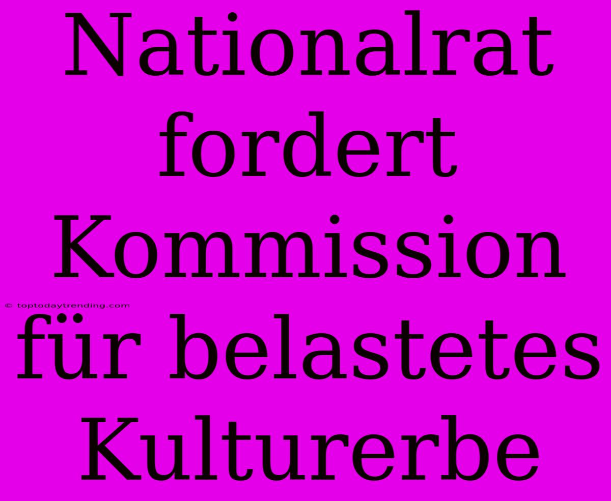 Nationalrat Fordert Kommission Für Belastetes Kulturerbe