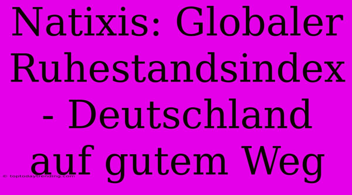 Natixis: Globaler Ruhestandsindex - Deutschland Auf Gutem Weg