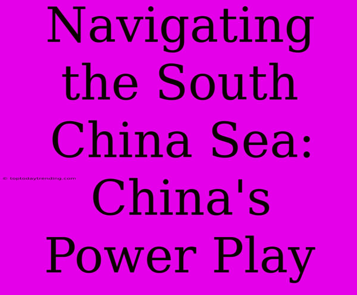 Navigating The South China Sea: China's Power Play