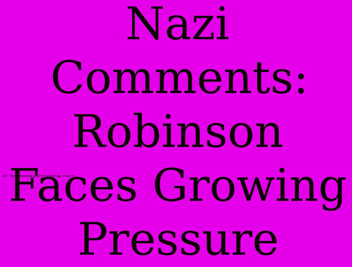 Nazi Comments: Robinson Faces Growing Pressure