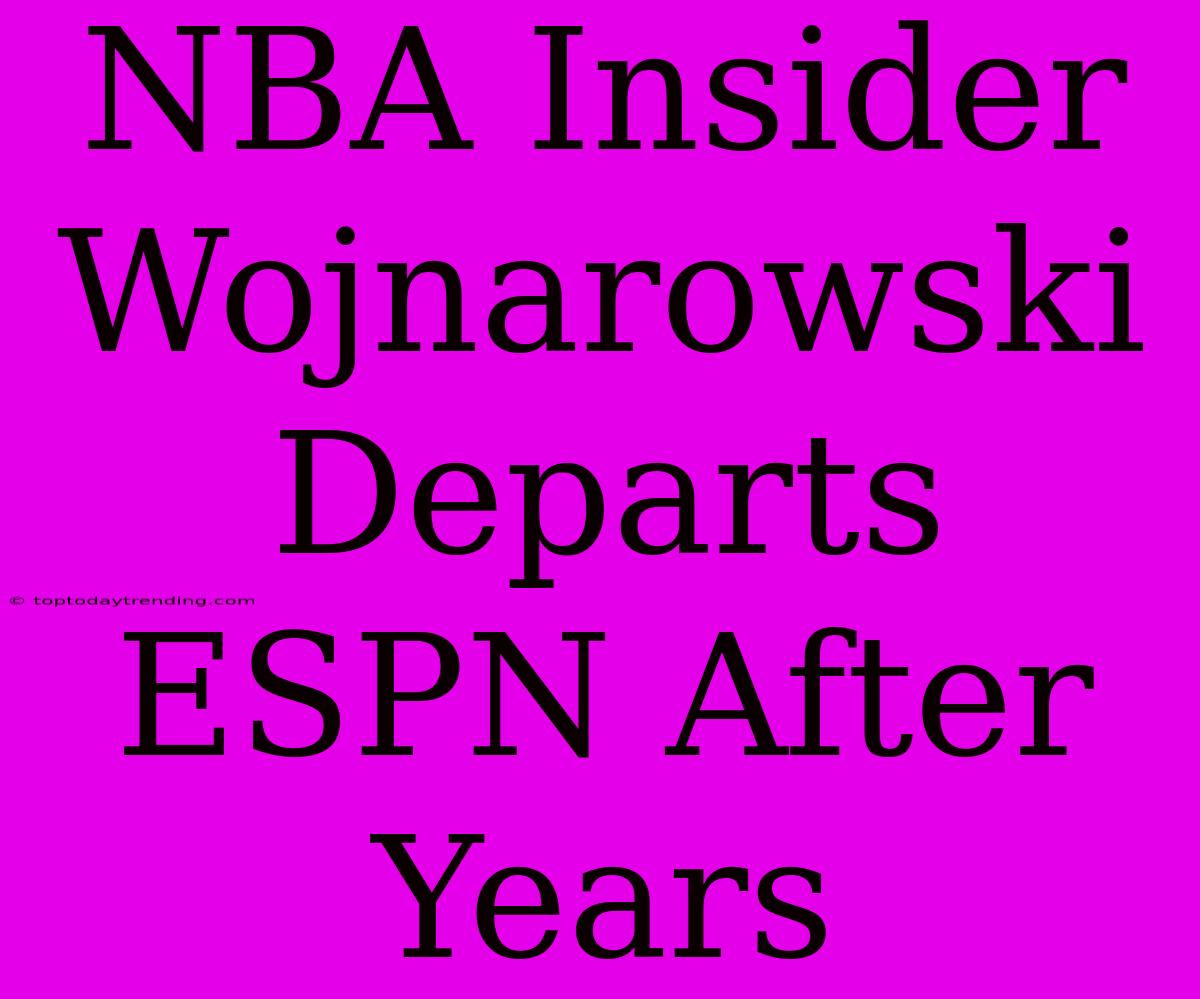 NBA Insider Wojnarowski Departs ESPN After Years