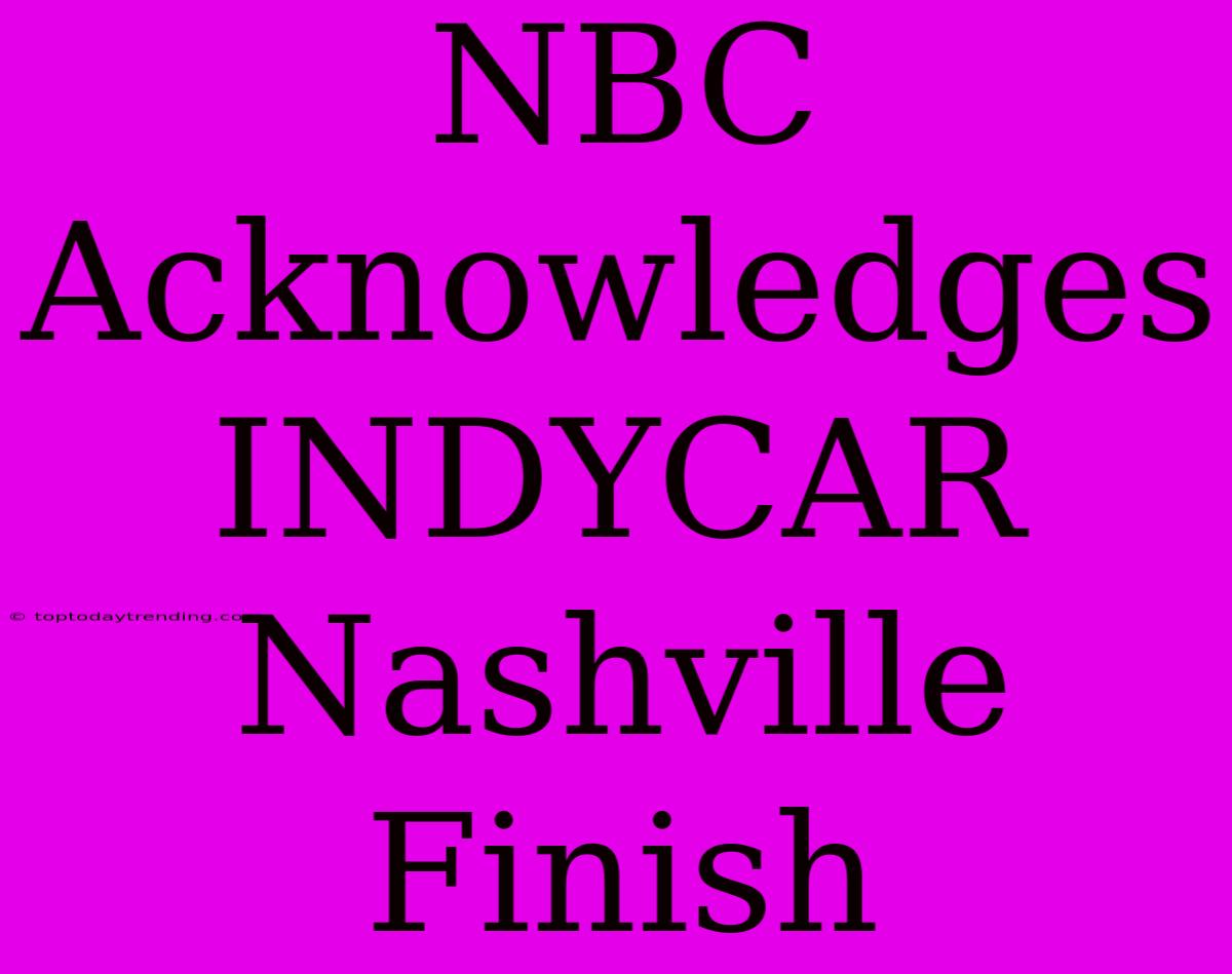 NBC Acknowledges INDYCAR Nashville Finish