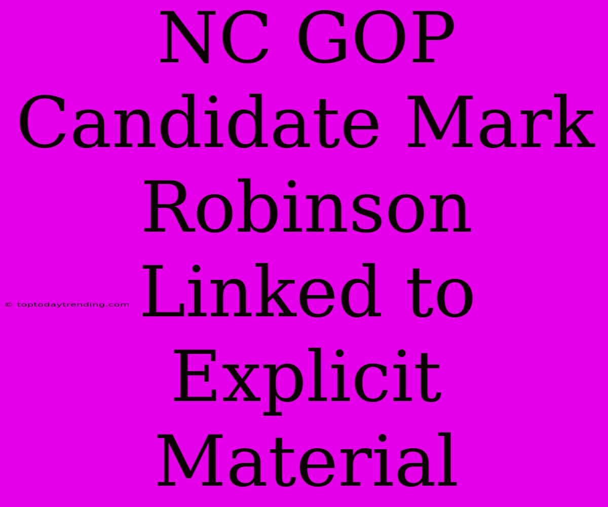 NC GOP Candidate Mark Robinson Linked To Explicit Material