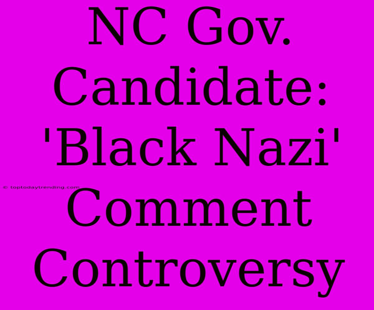 NC Gov. Candidate: 'Black Nazi' Comment Controversy