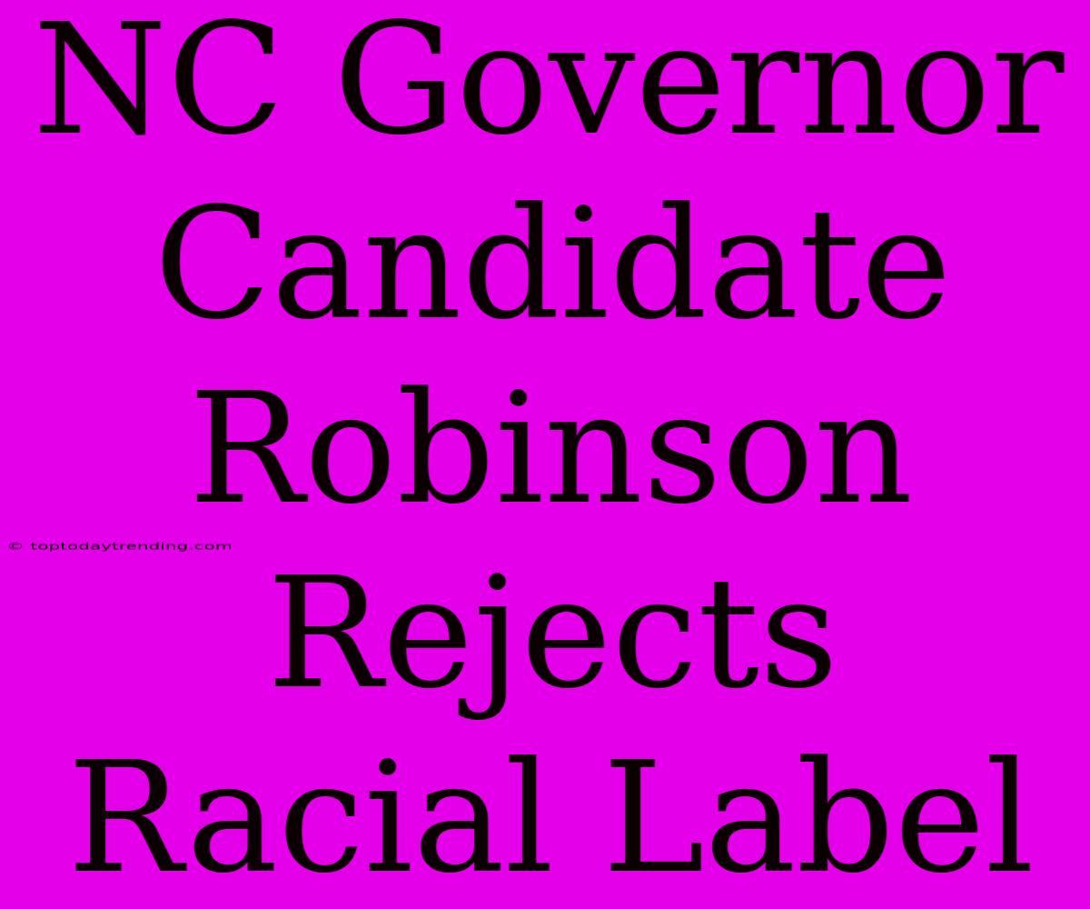 NC Governor Candidate Robinson Rejects Racial Label