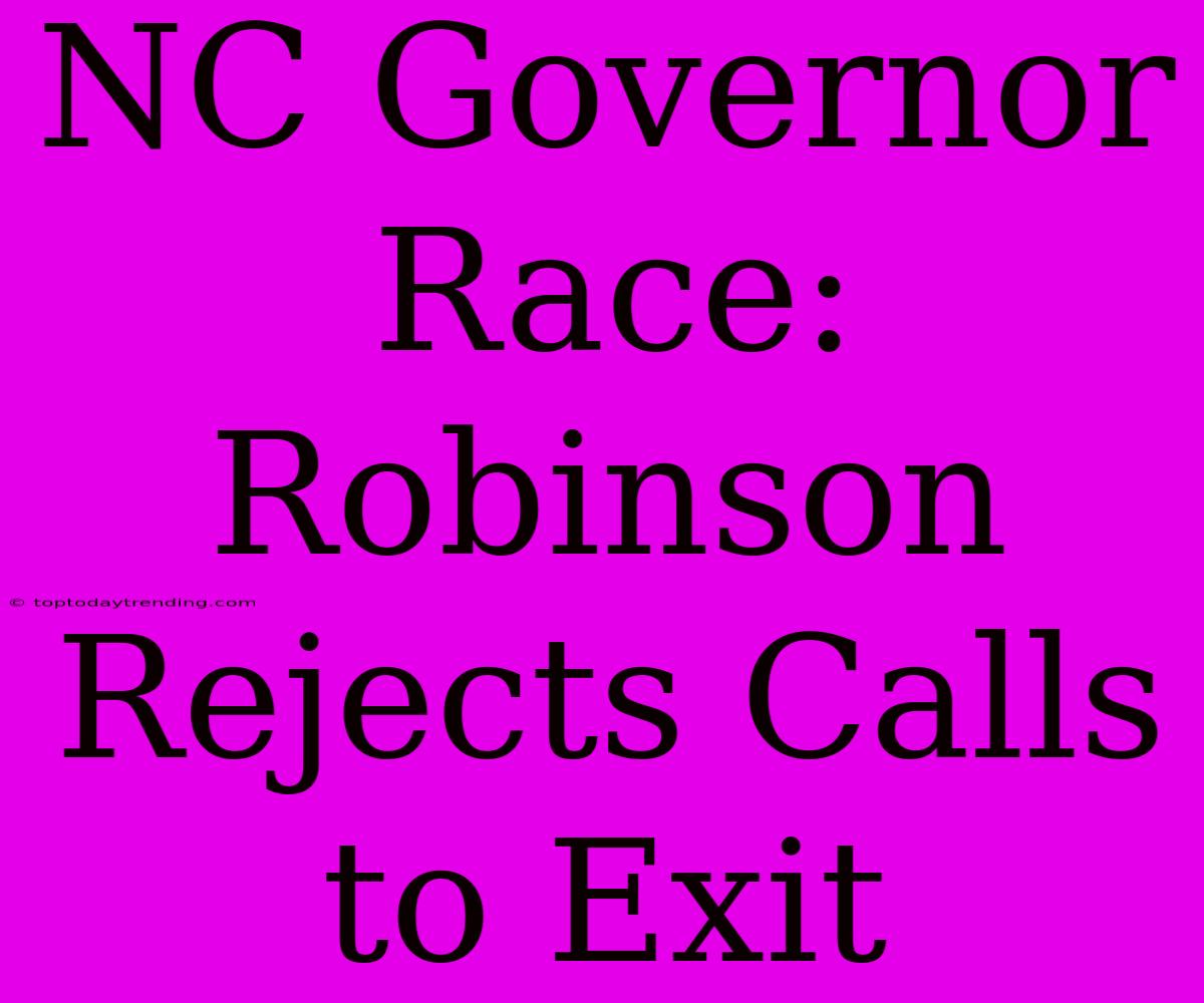 NC Governor Race: Robinson Rejects Calls To Exit