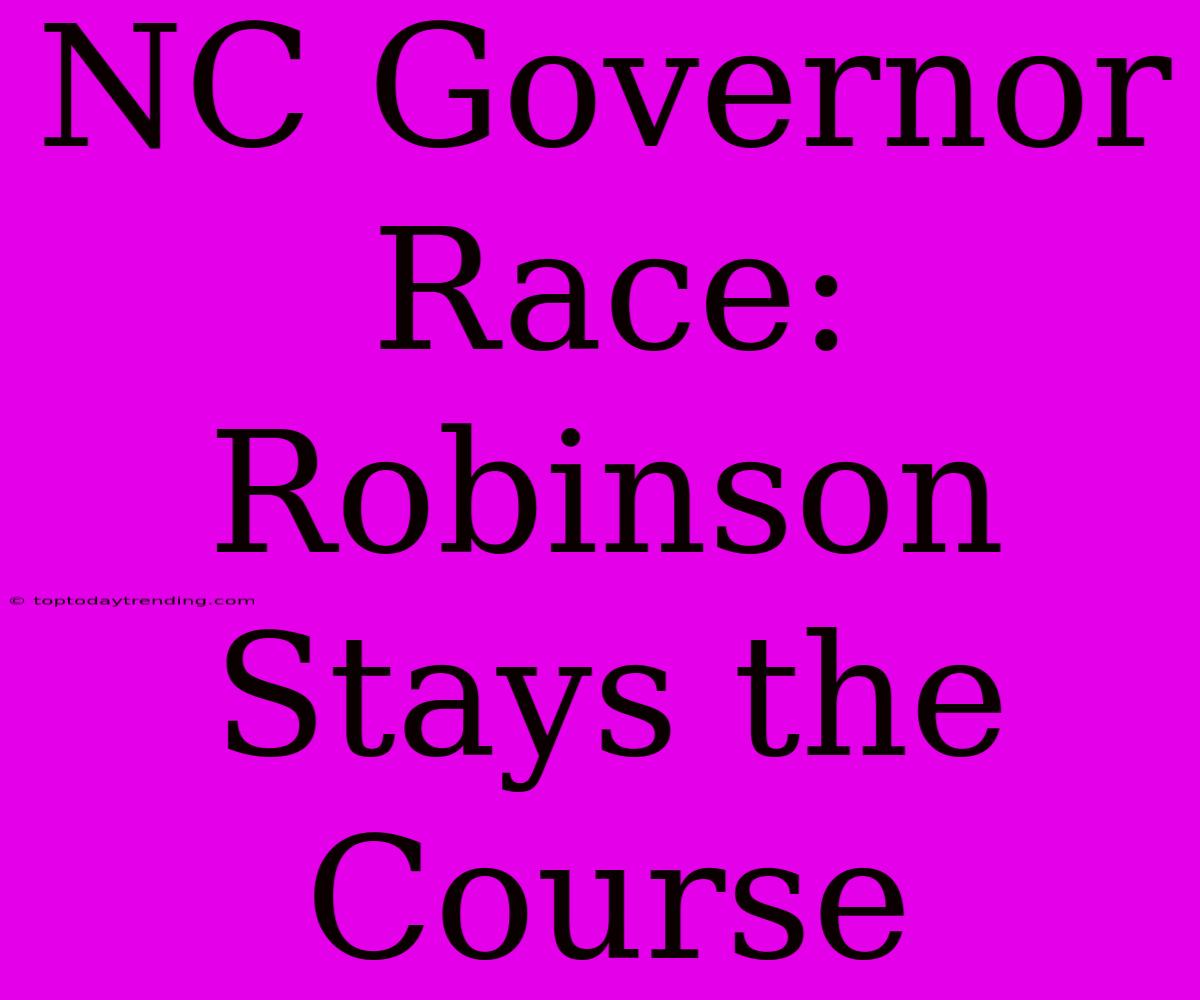 NC Governor Race: Robinson Stays The Course