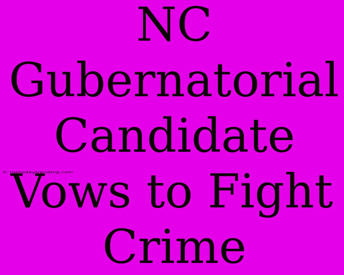 NC Gubernatorial Candidate Vows To Fight Crime