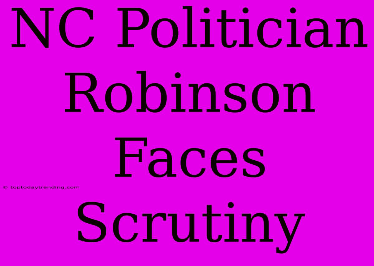 NC Politician Robinson Faces Scrutiny