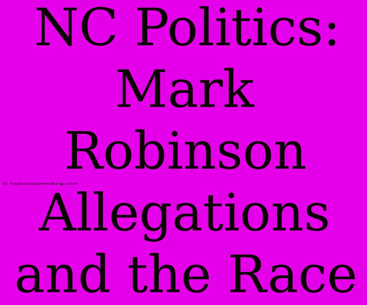 NC Politics: Mark Robinson Allegations And The Race