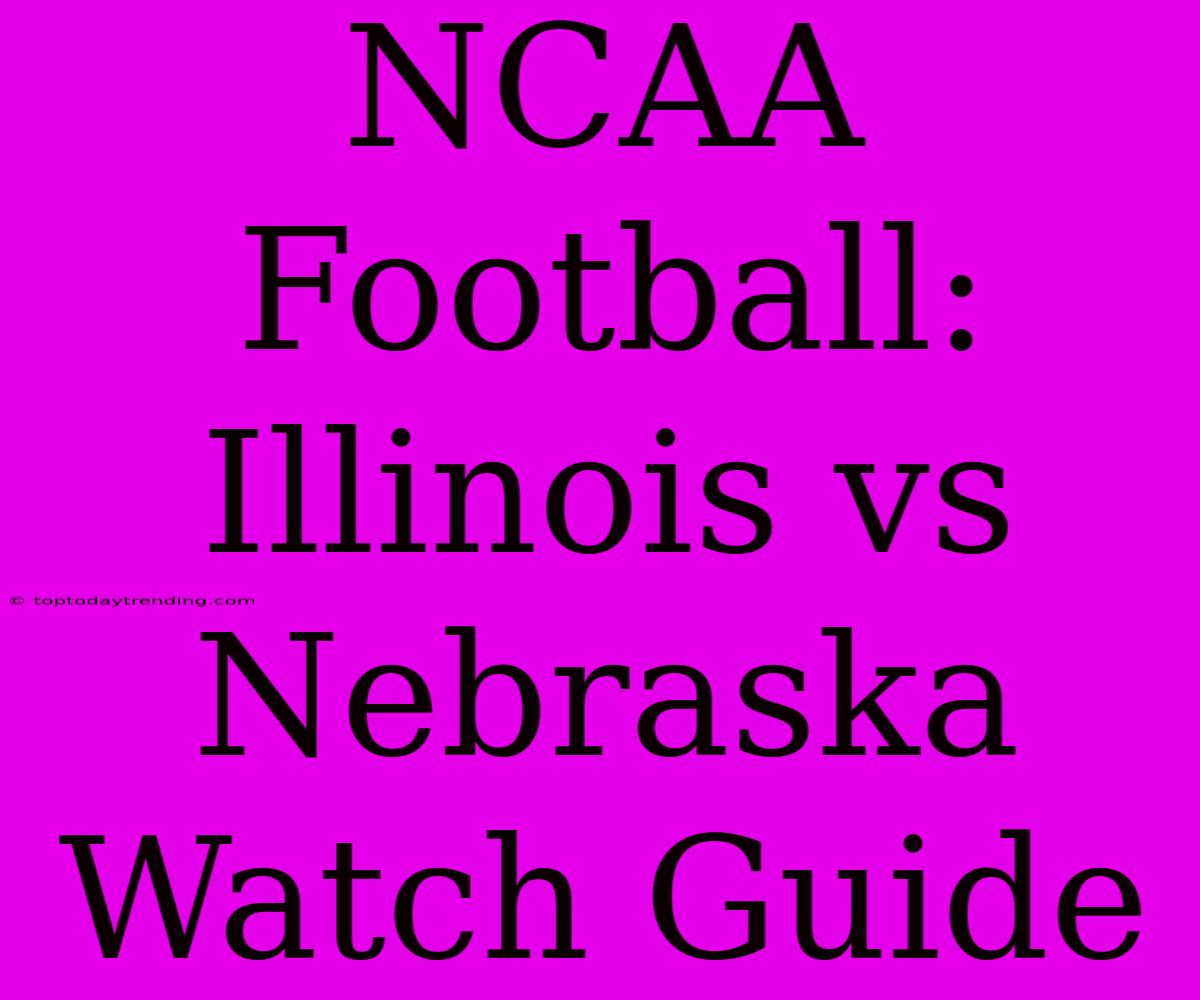 NCAA Football: Illinois Vs Nebraska Watch Guide