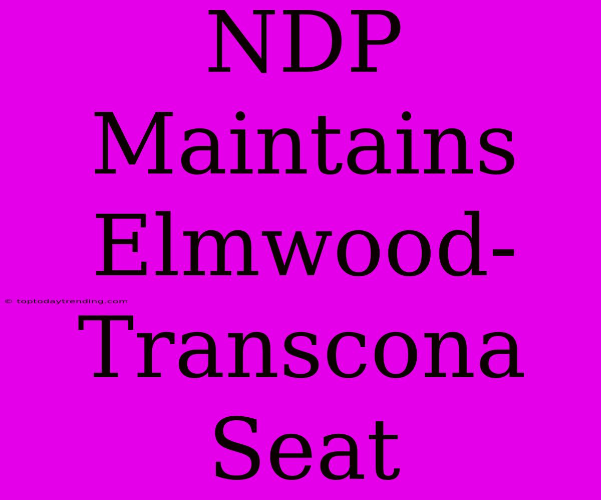 NDP Maintains Elmwood-Transcona Seat