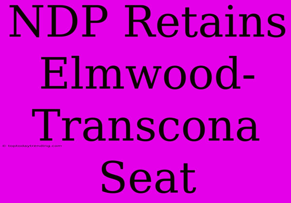 NDP Retains Elmwood-Transcona Seat