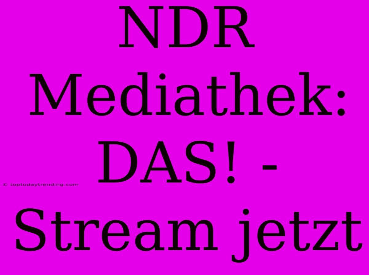 NDR Mediathek: DAS! - Stream Jetzt