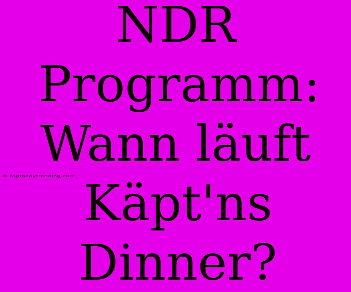 NDR Programm: Wann Läuft Käpt'ns Dinner?