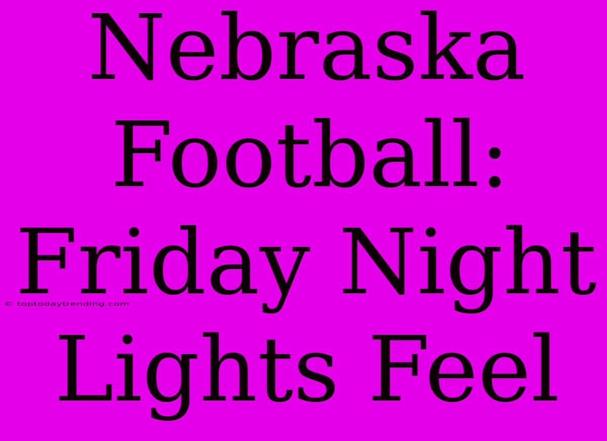 Nebraska Football: Friday Night Lights Feel