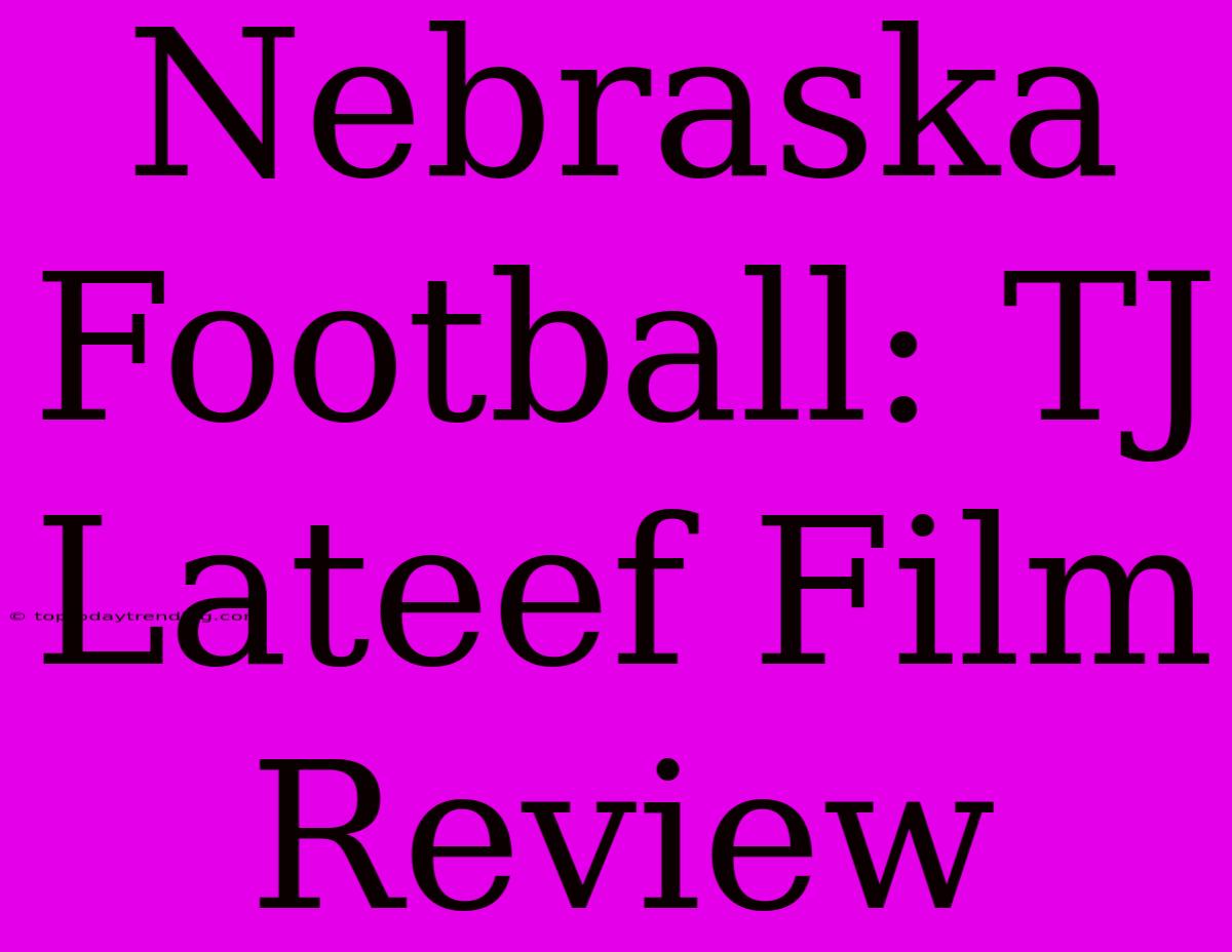 Nebraska Football: TJ Lateef Film Review