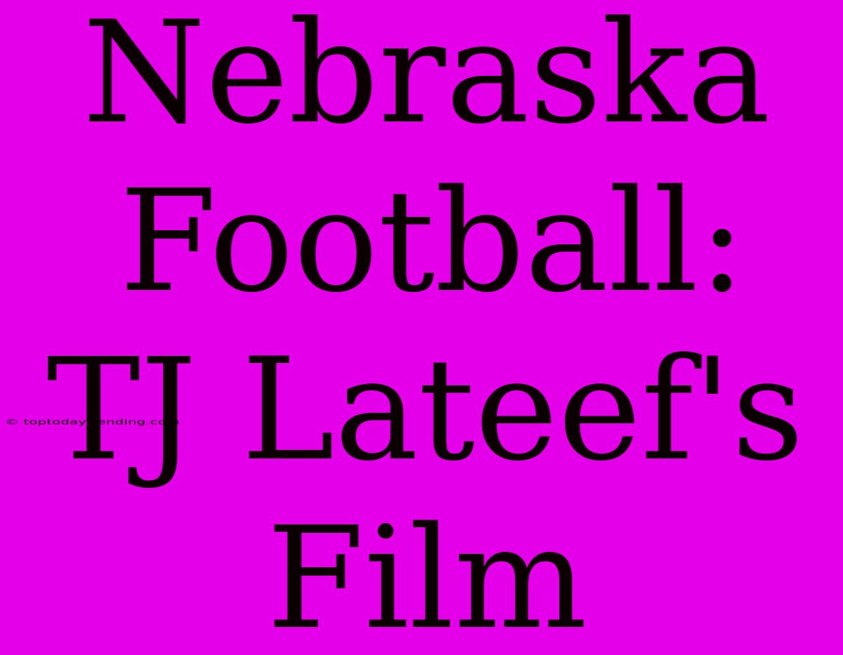 Nebraska Football: TJ Lateef's Film