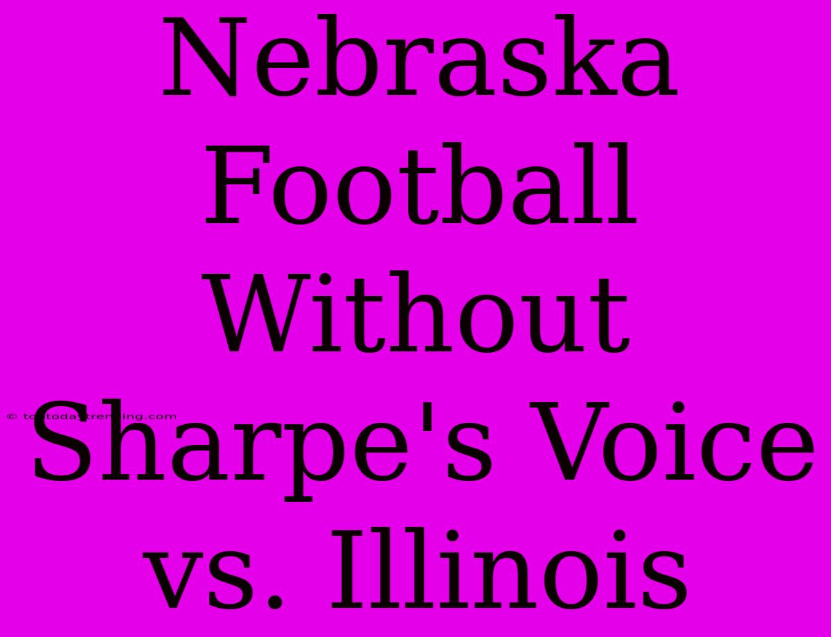 Nebraska Football Without Sharpe's Voice Vs. Illinois