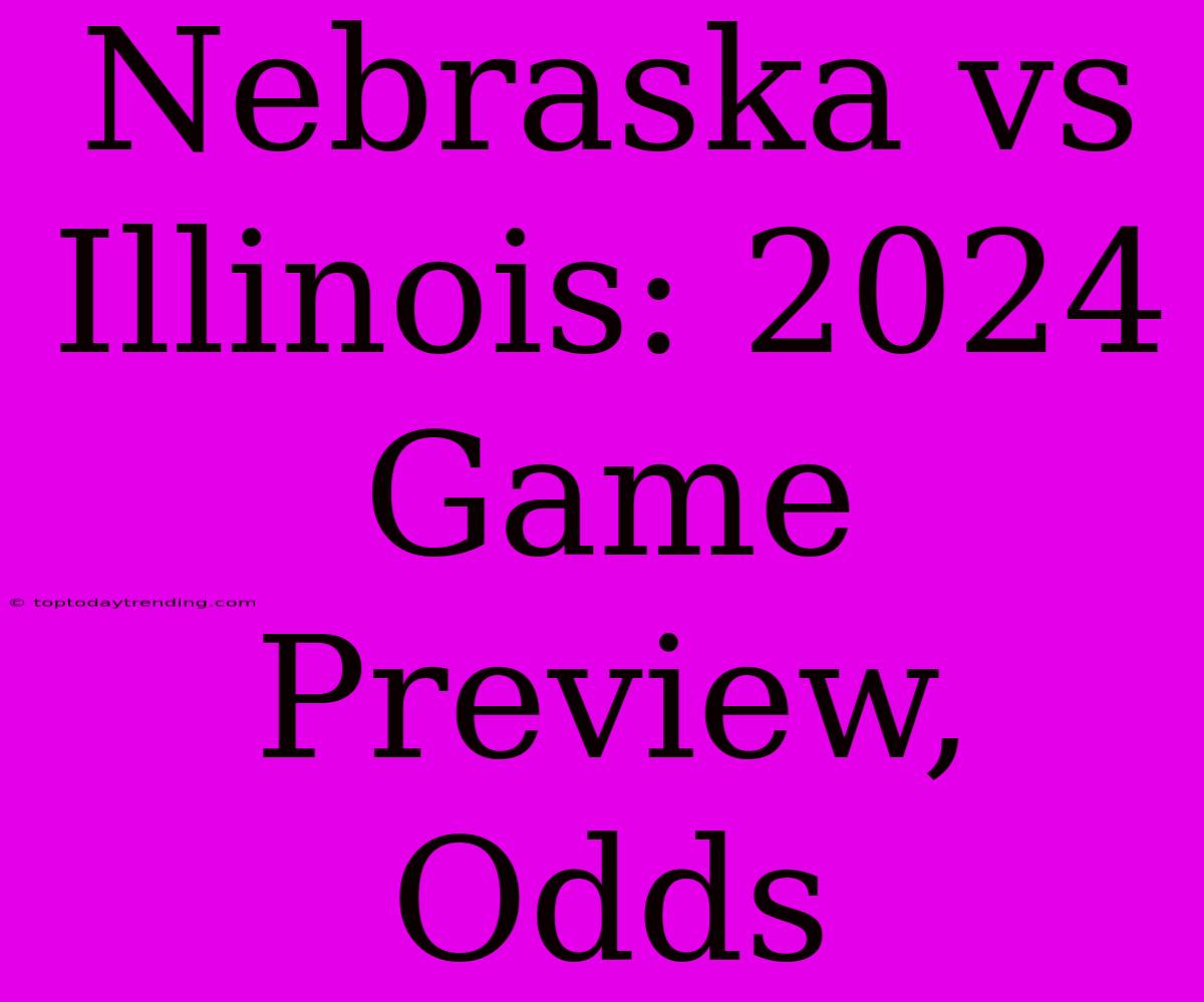 Nebraska Vs Illinois: 2024 Game Preview, Odds