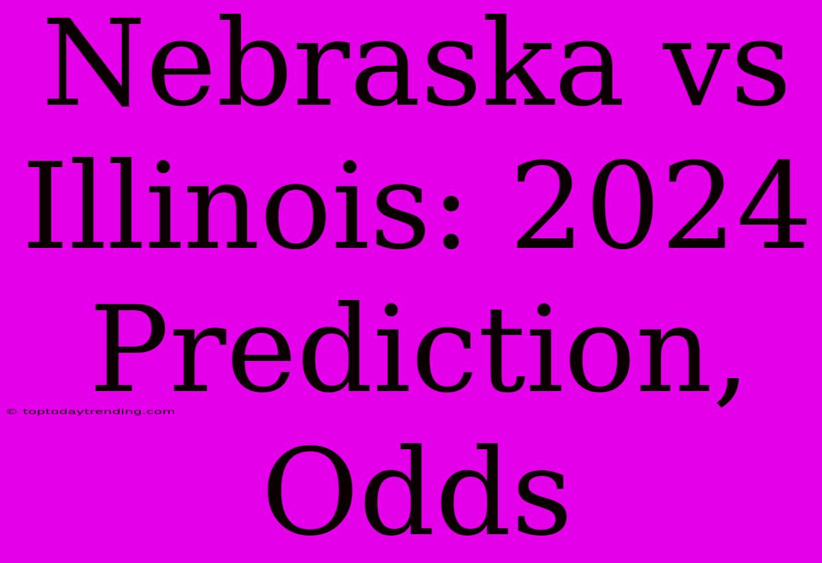 Nebraska Vs Illinois: 2024 Prediction, Odds