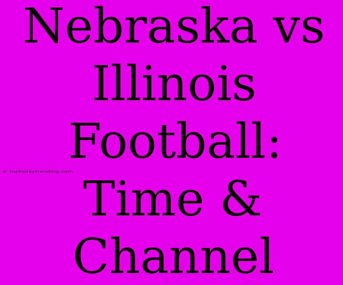 Nebraska Vs Illinois Football: Time & Channel