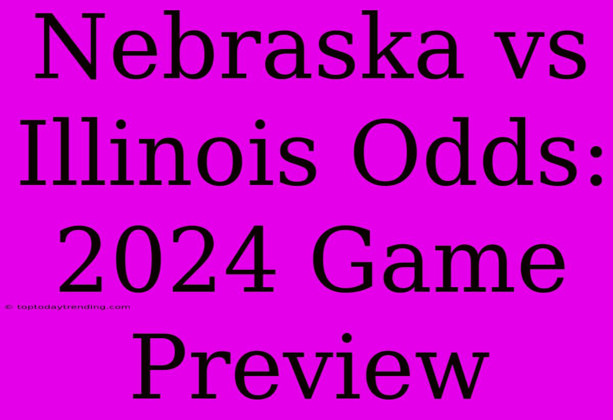 Nebraska Vs Illinois Odds: 2024 Game Preview