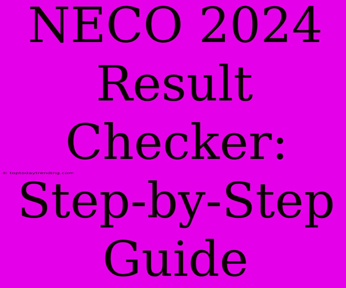 NECO 2024 Result Checker: Step-by-Step Guide