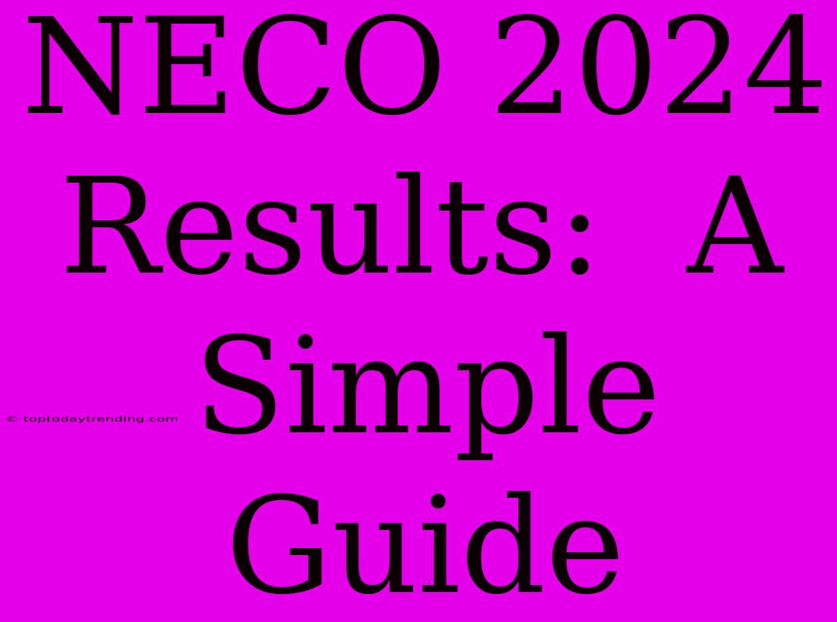 NECO 2024 Results:  A Simple Guide