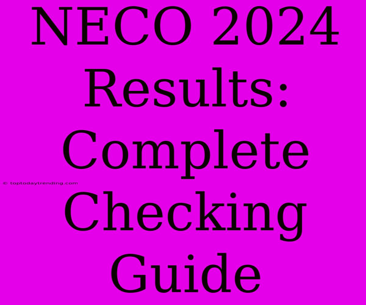 NECO 2024 Results: Complete Checking Guide