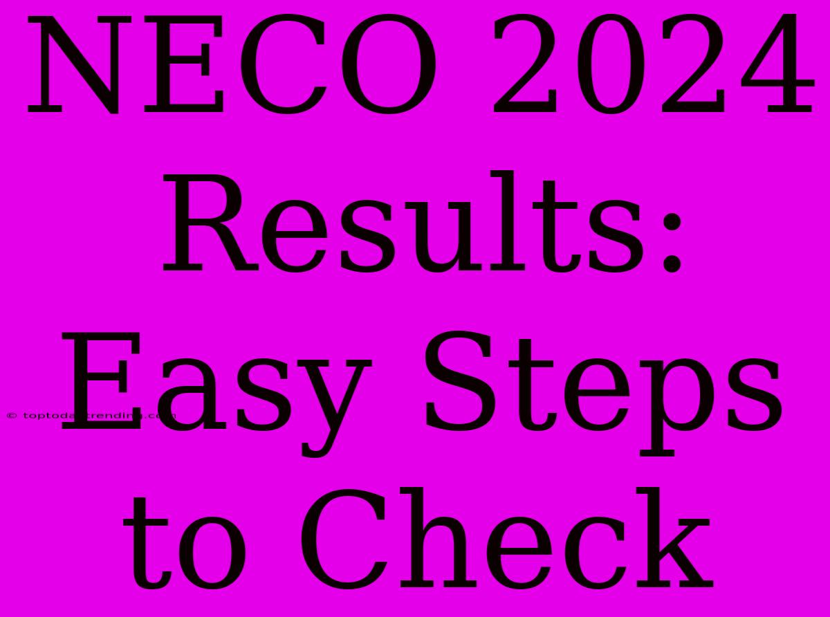 NECO 2024 Results:  Easy Steps To Check