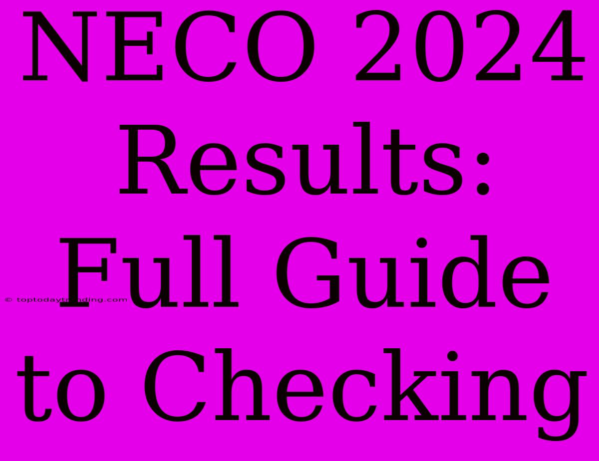 NECO 2024 Results:  Full Guide To Checking