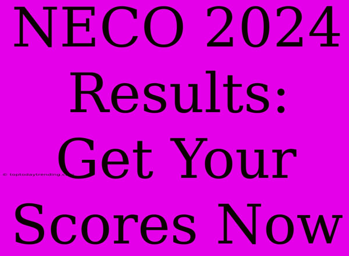 NECO 2024 Results:  Get Your Scores Now