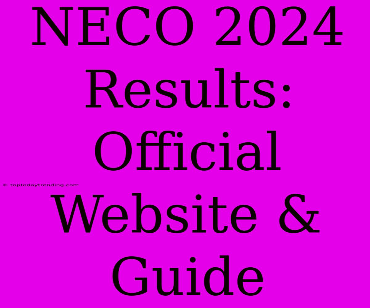 NECO 2024 Results: Official Website & Guide