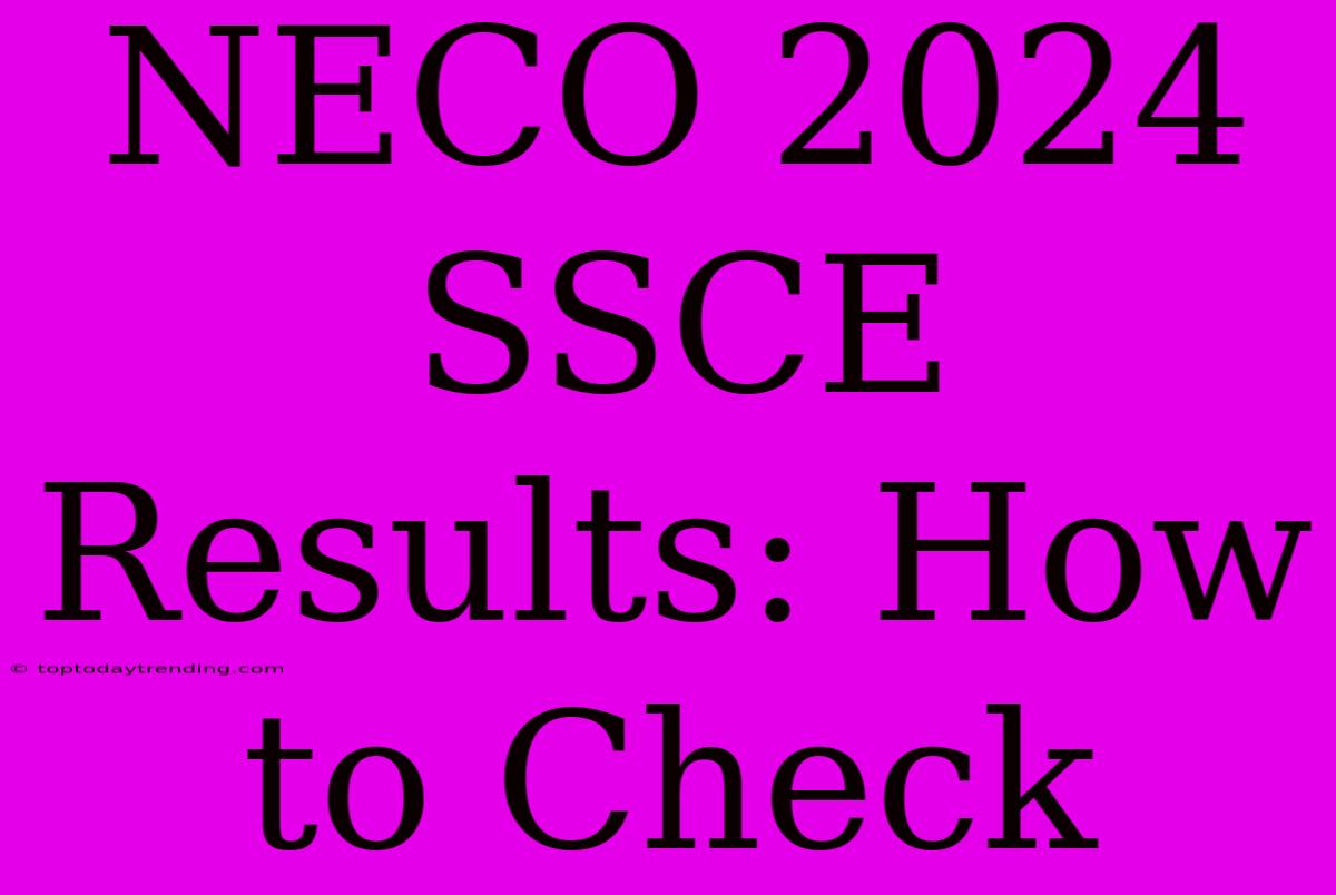 NECO 2024 SSCE Results: How To Check