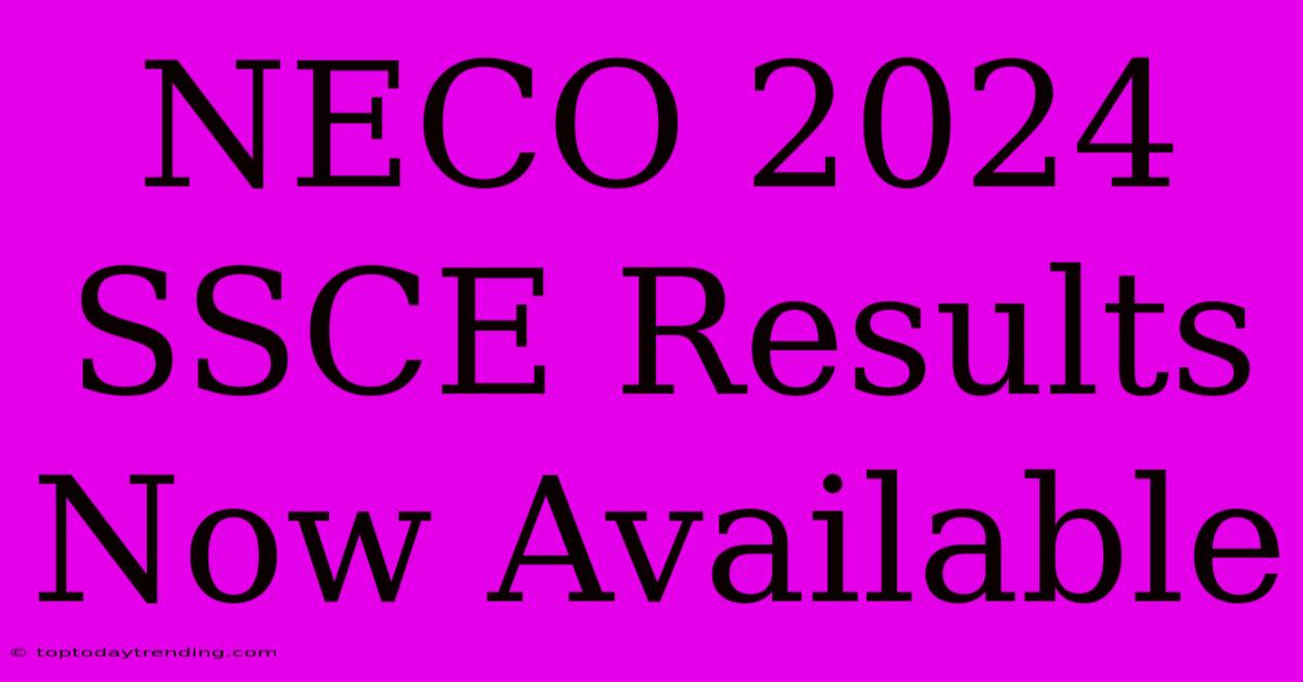 NECO 2024 SSCE Results Now Available