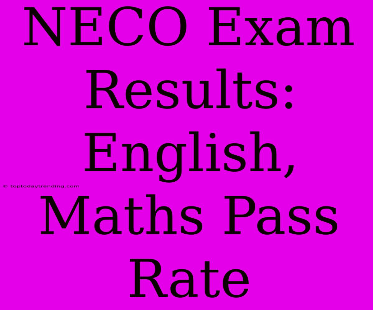 NECO Exam Results: English, Maths Pass Rate