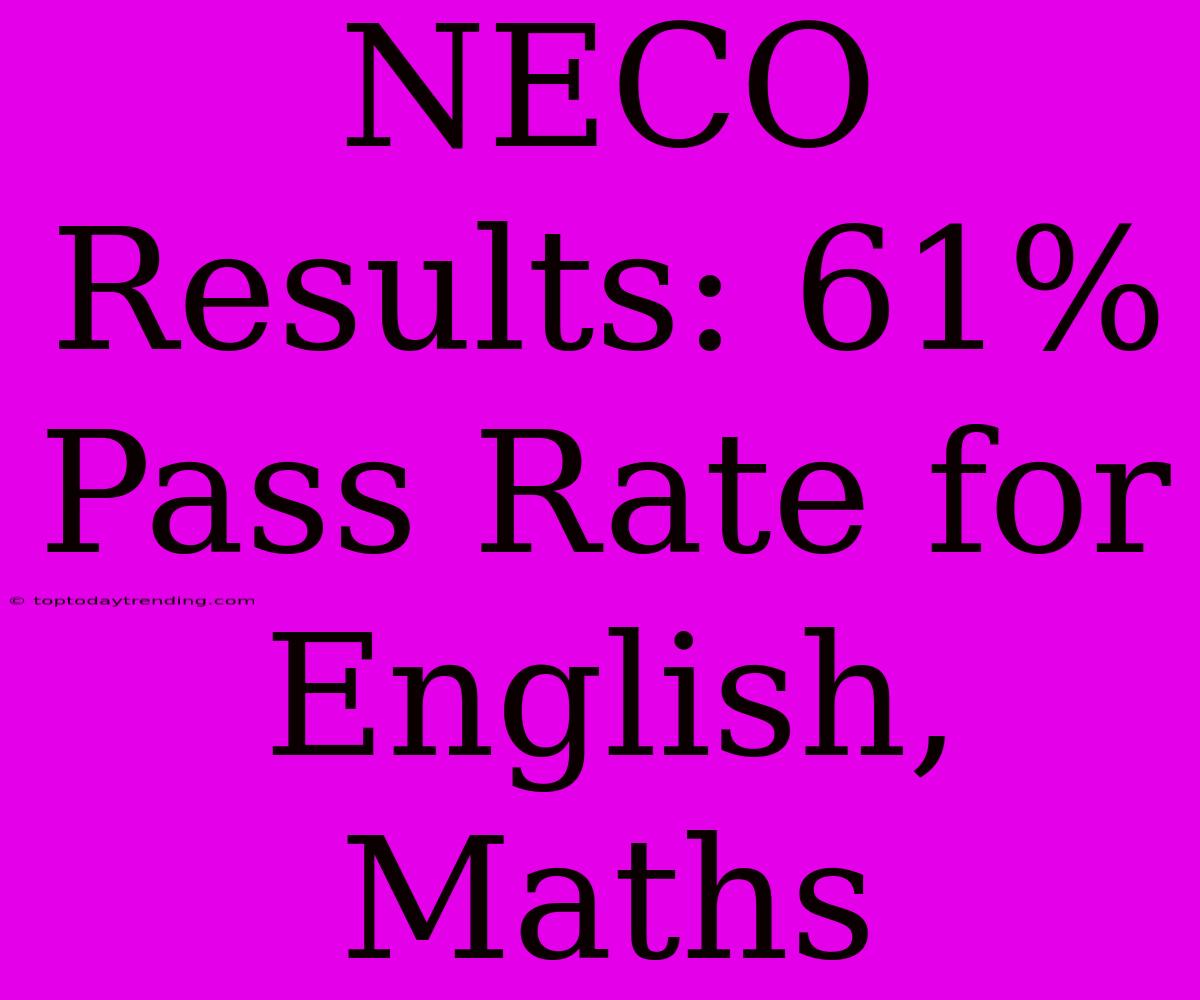 NECO Results: 61% Pass Rate For English, Maths