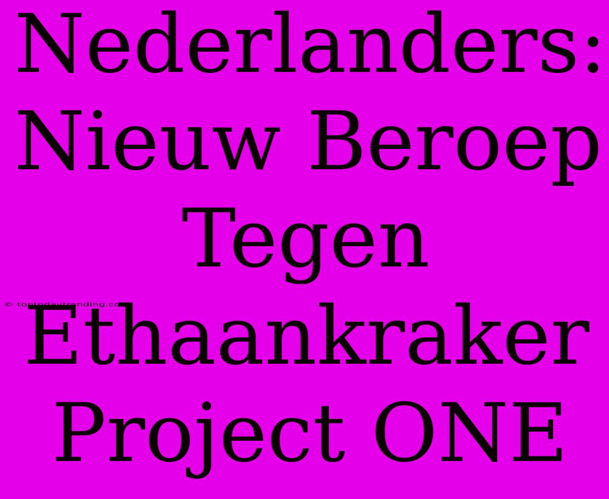 Nederlanders: Nieuw Beroep Tegen Ethaankraker Project ONE