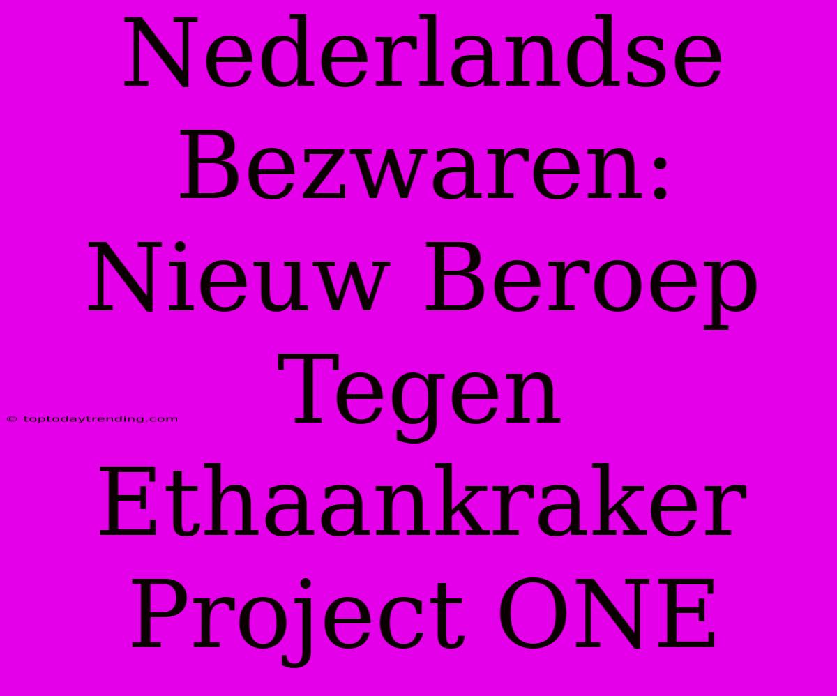 Nederlandse Bezwaren: Nieuw Beroep Tegen Ethaankraker Project ONE